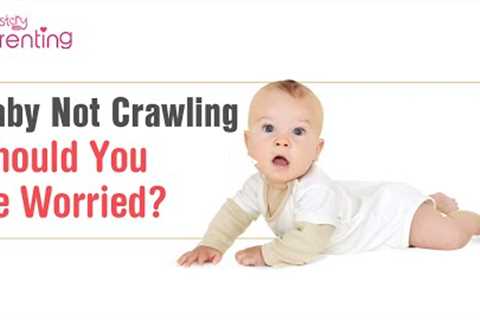 Baby not Crawling or Delayed Crawling - Should You Be Worried?