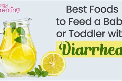 Foods to Give and Avoid When a Baby & Toddler Has Diarrhoea
