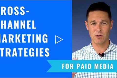 Cross-Channel Marketing Strategies For Paid Media That Work