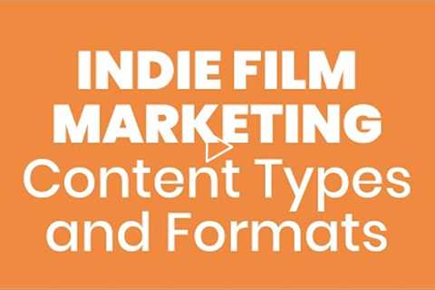 Indie Film Marketing: Content Types and Formats