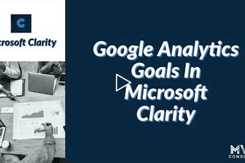 Google Analytics Goals In Microsoft Clarity - Microsoft Clarity Series