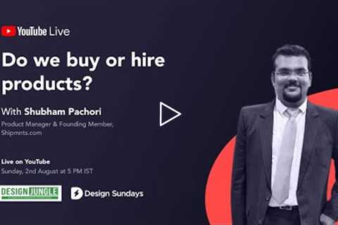 Do we buy or hire products? With Shubham Pachori