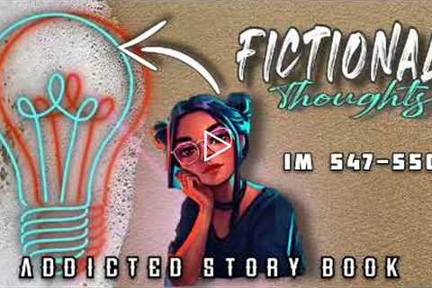 How to develop Fictional Thoughts IM EP 547-550 | Addicted Story Book