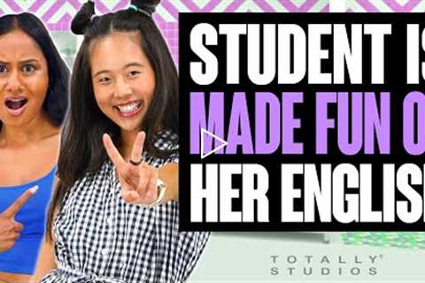 STUDENT gets MADE FUN OF for her LANGUAGE. The Ending is a Surprise. Totally Studios.