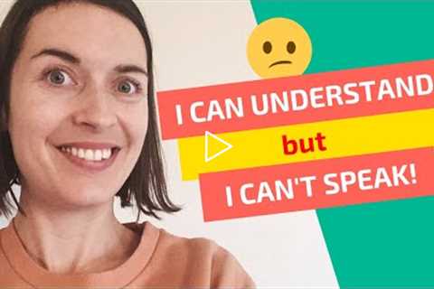 I can understand but I can't speak! | Learn to speak a foreign language