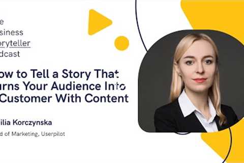 How to Tell a Story That Turns Your Audience Into a Customer With Content (feat Emilia Korczynska)