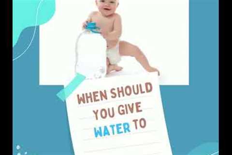 When Can Your Baby Drink Water?