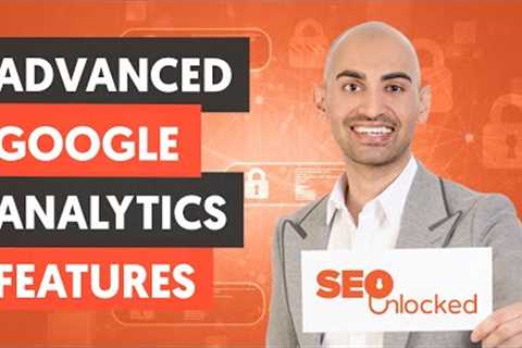 How to Use Advanced Features in Google Analytics - Module 06 - Lesson 3 - SEO Unlocked