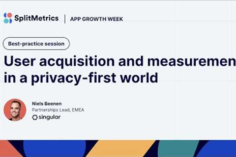 App Growth Week | User acquisition and measurement in a privacy-first world with Niels Beenen