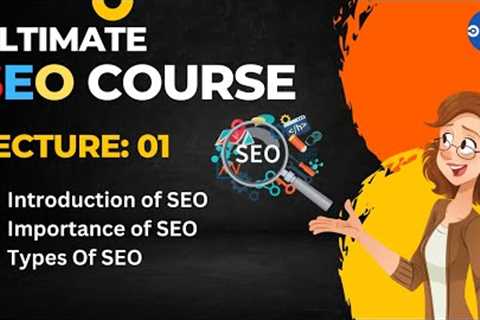 Ultimate SEO Course 2023 | Lecture 1 | Introduction of SEO, Importance & Types of SEO #seocourse