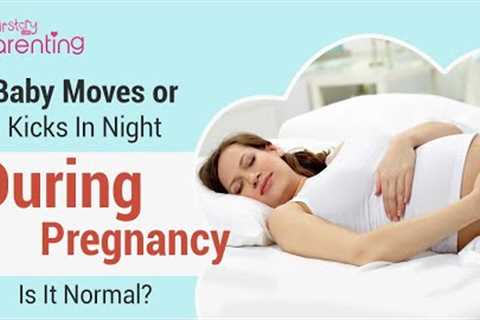 Baby Kicks or Moves at Night During Pregnancy - Is It Normal?