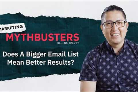 Does A Bigger Email List Mean Better Results? || Marketing Mythbusters