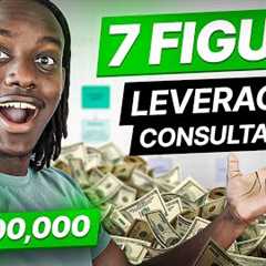 The Best Way To Make $1,000,000 in 2023 (Leveraged Consulting Explained!)