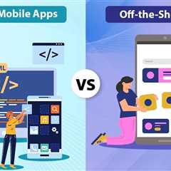 Custom Mobile Apps vs Off-the-Shelf Apps