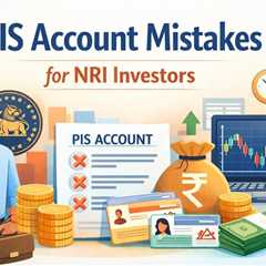 PIS Account Mistakes for NRI Investors