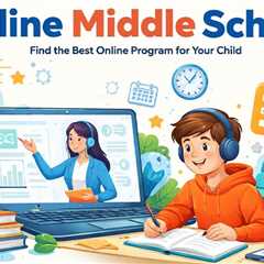 How to Find the Right Online Middle School for Your Child’s Needs?