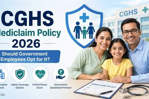 Mediclaim Policy 2026 for New CGHS Beneficiaries: Should Government Employees Opt for It?