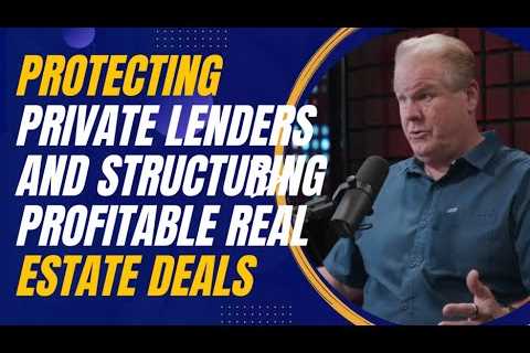 Protecting Private Lenders and Structuring Profitable Real Estate Deals