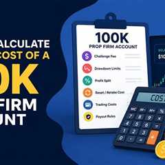 How to Calculate the Real Cost of a 100K Prop Firm Account?