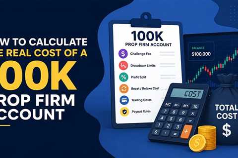 How to Calculate the Real Cost of a 100K Prop Firm Account?