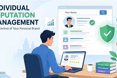 Individual Reputation Management: Taking Control Of Your Personal Brand