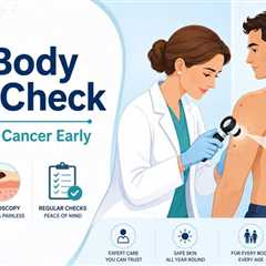 Why a Full Body Skin Check Can Detect Skin Cancer Earlier?