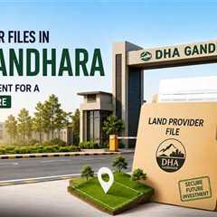 Everything You Need to Know About Land Provider Files in DHA Gandhara Islamabad