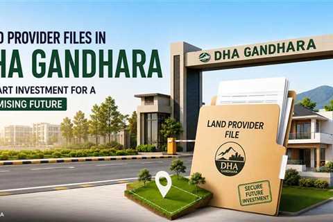 Everything You Need to Know About Land Provider Files in DHA Gandhara Islamabad